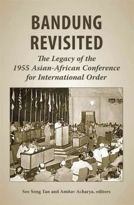 De Bandung Conference: Een Keren Meesterwerk van Diplomatiek en Anti-Kolonialisme